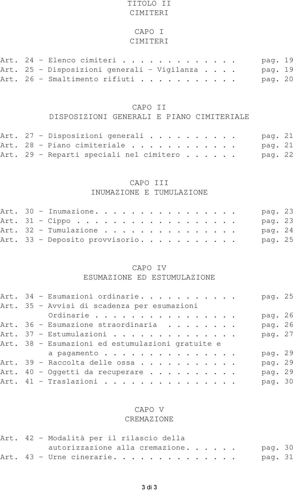 30 - Inumazione................ pag. 23 Art. 31 - Cippo.................. pag. 23 Art. 32 - Tumulazione............... pag. 24 Art. 33 - Deposito provvisorio........... pag. 25 CAPO IV ESUMAZIONE ED ESTUMULAZIONE Art.