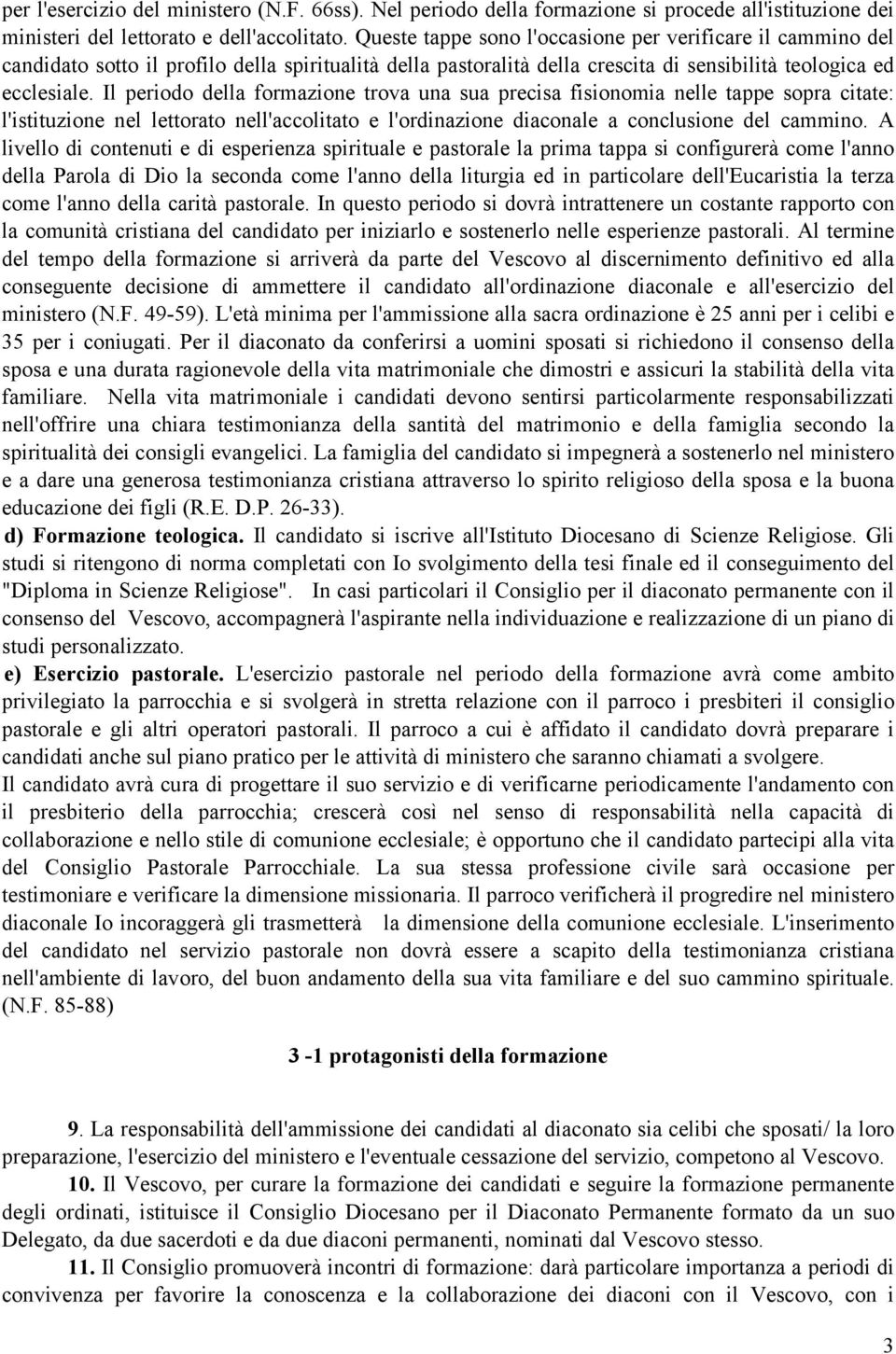 Il periodo della formazione trova una sua precisa fisionomia nelle tappe sopra citate: l'istituzione nel lettorato nell'accolitato e l'ordinazione diaconale a conclusione del cammino.