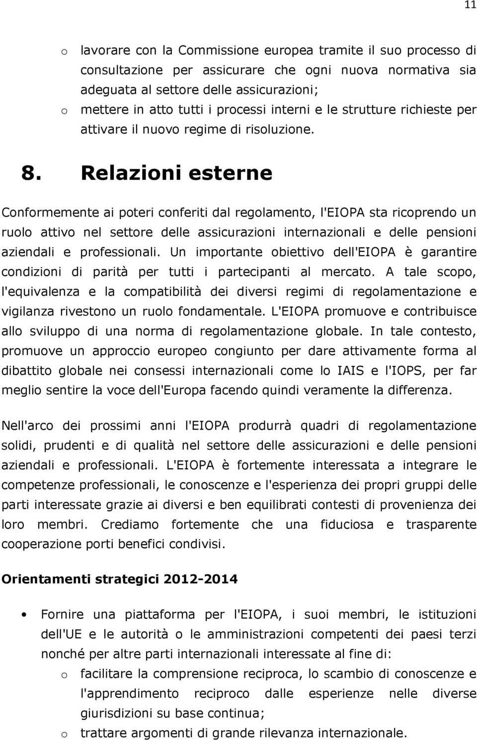 Relazioni esterne Conformemente ai poteri conferiti dal regolamento, l'eiopa sta ricoprendo un ruolo attivo nel settore delle assicurazioni internazionali e delle pensioni aziendali e professionali.