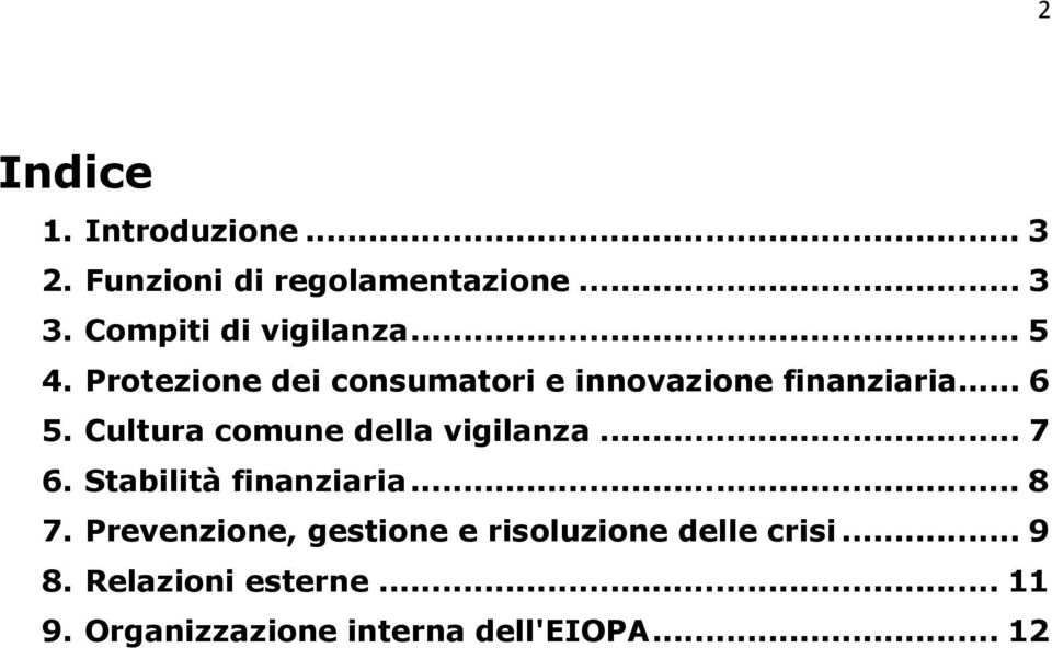 Cultura comune della vigilanza... 7 6. Stabilità finanziaria... 8 7.