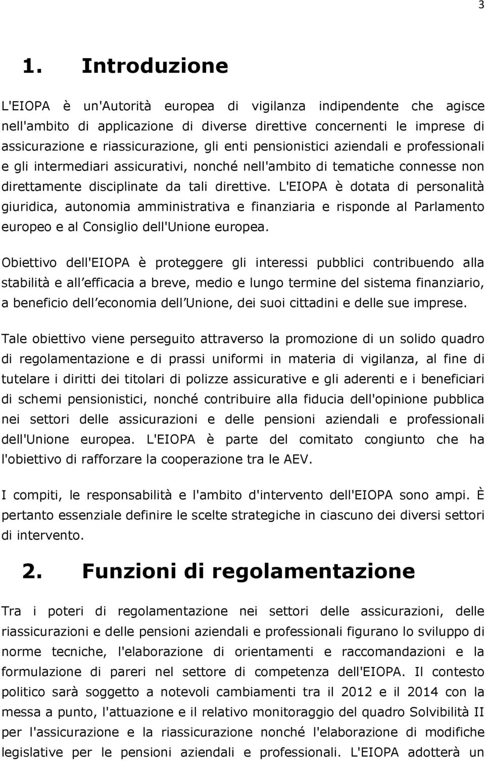 L'EIOPA è dotata di personalità giuridica, autonomia amministrativa e finanziaria e risponde al Parlamento europeo e al Consiglio dell'unione europea.