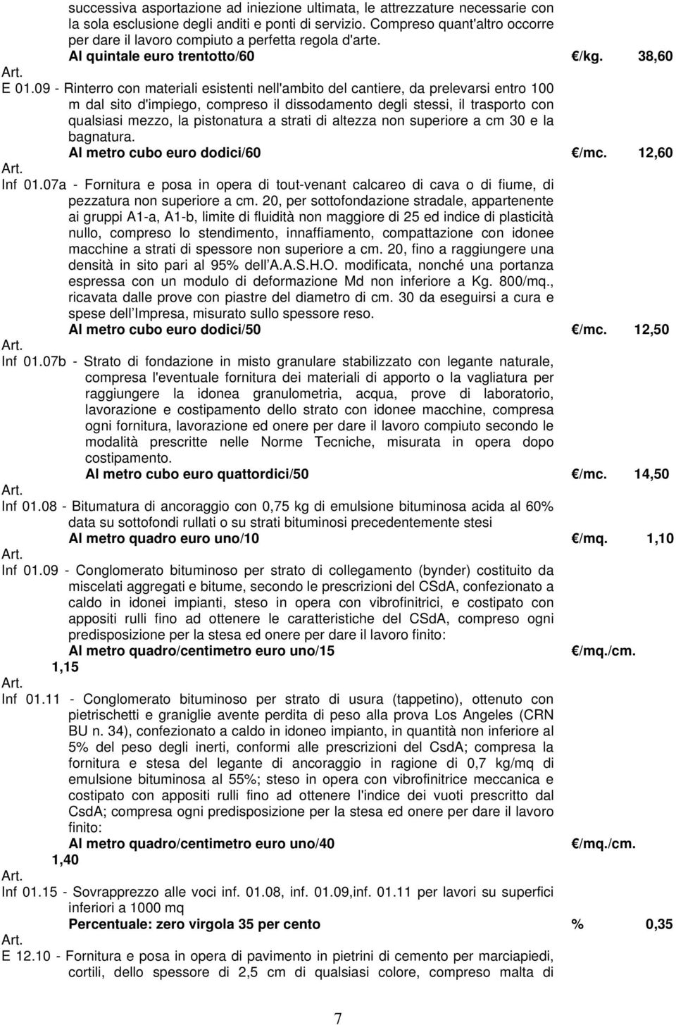 09 - Rinterro con materiali esistenti nell'ambito del cantiere, da prelevarsi entro 100 m dal sito d'impiego, compreso il dissodamento degli stessi, il trasporto con qualsiasi mezzo, la pistonatura a