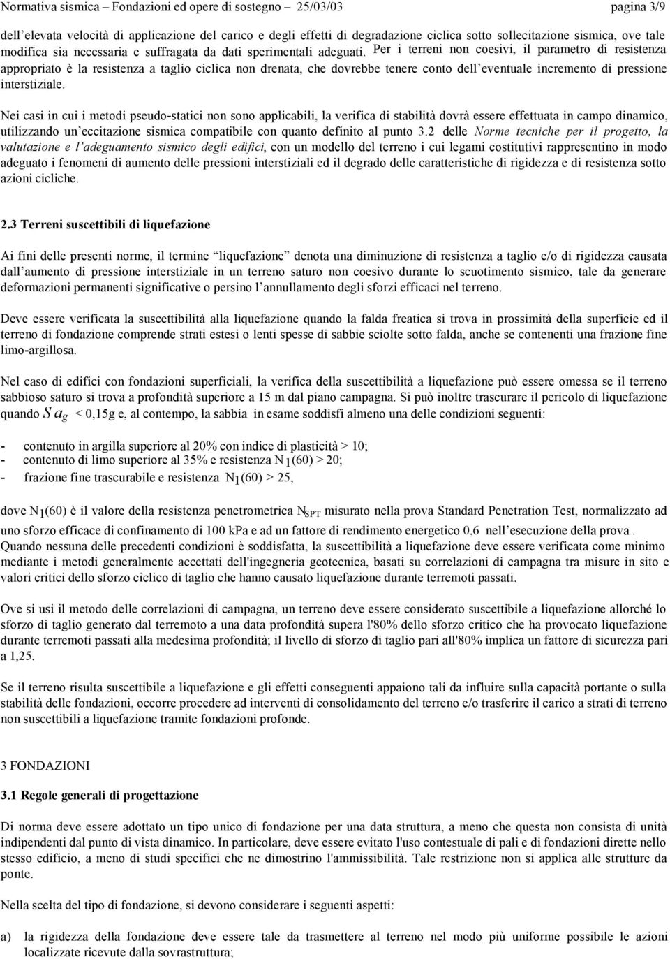 Per i terreni non coesivi, il parametro di resistenza appropriato è la resistenza a taglio ciclica non drenata, che dovrebbe tenere conto dell eventuale incremento di pressione interstiziale.