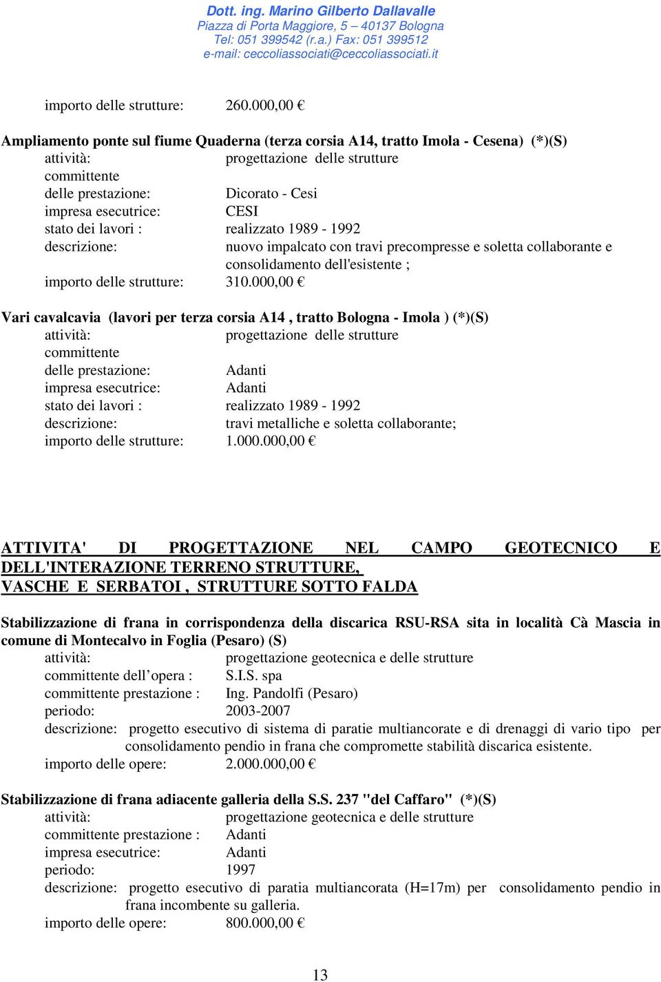 stato dei lavori : realizzato 1989-1992 nuovo impalcato con travi precompresse e soletta collaborante e consolidamento dell'esistente ; importo delle strutture: 310.