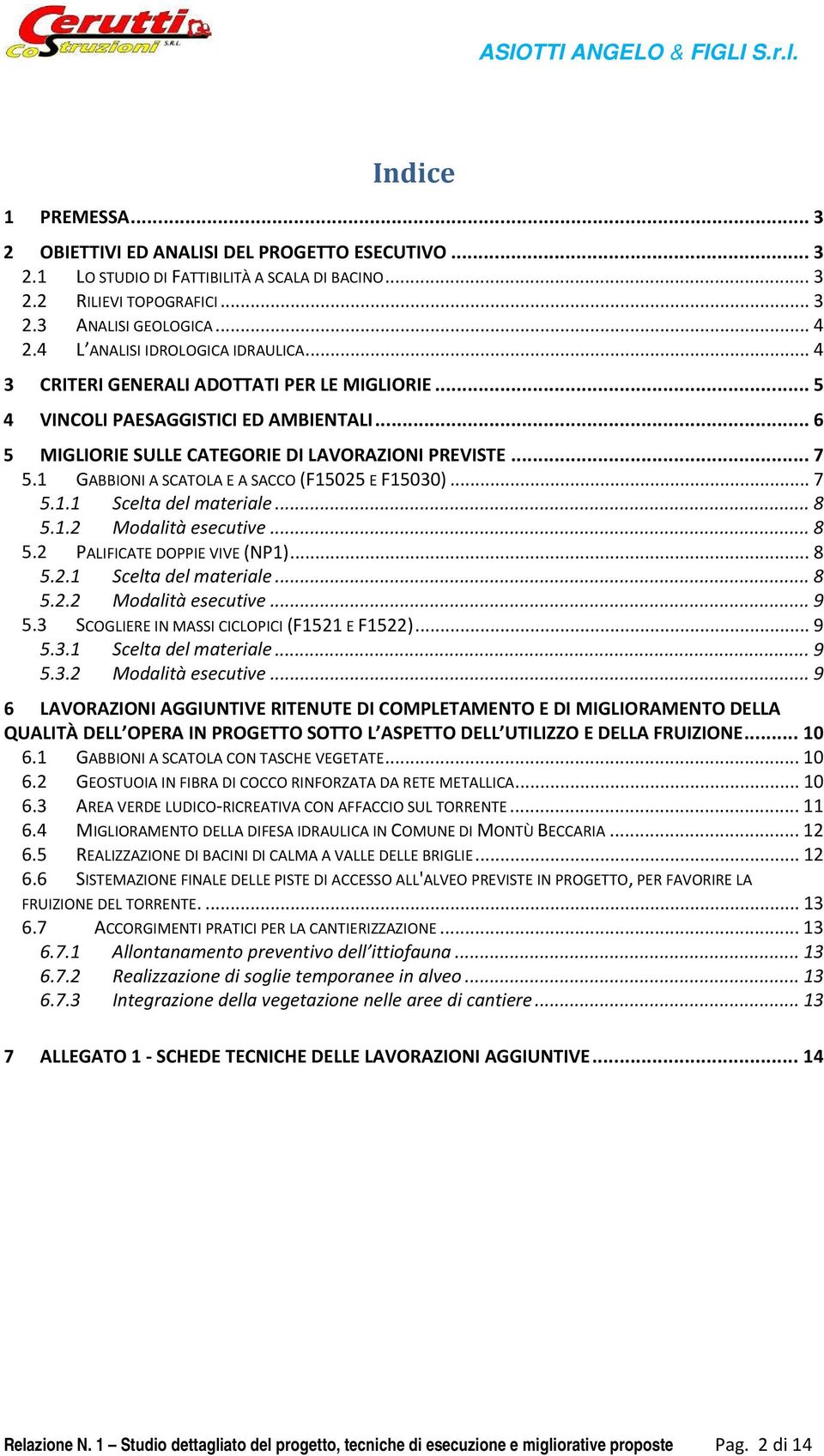 1 GABBIONI A SCATOLA E A SACCO (F15025 E F15030)... 7 5.1.1 Scelta del materiale... 8 5.1.2 Modalità esecutive... 8 5.2 PALIFICATE DOPPIE VIVE (NP1)... 8 5.2.1 Scelta del materiale... 8 5.2.2 Modalità esecutive... 9 5.