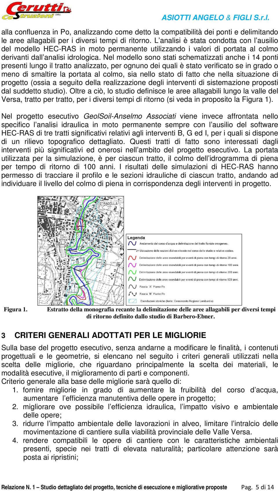 Nel modello sono stati schematizzati anche i 14 ponti presenti lungo il tratto analizzato, per ognuno dei quali è stato verificato se in grado o meno di smaltire la portata al colmo, sia nello stato