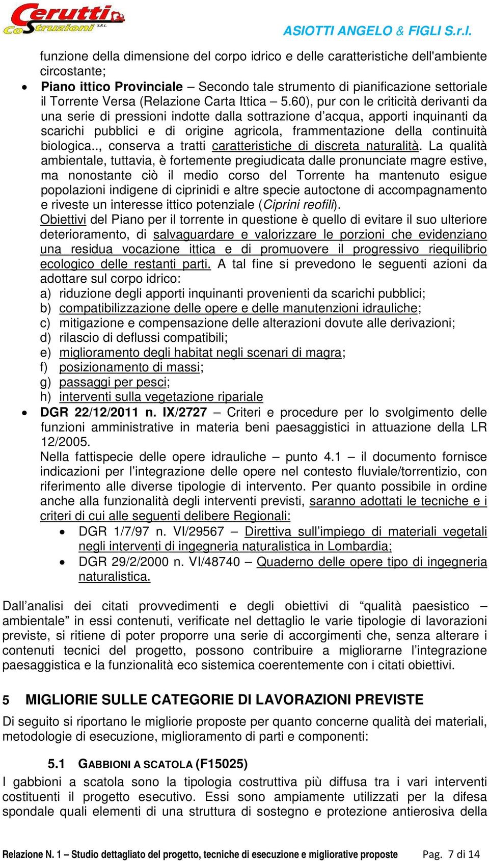 60), pur con le criticità derivanti da una serie di pressioni indotte dalla sottrazione d acqua, apporti inquinanti da scarichi pubblici e di origine agricola, frammentazione della continuità