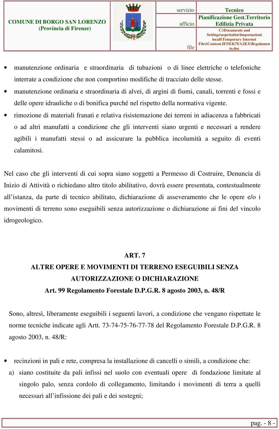 rimozione di materiali franati e relativa risistemazione dei terreni in adiacenza a fabbricati o ad altri manufatti a condizione che gli interventi siano urgenti e necessari a rendere agibili i