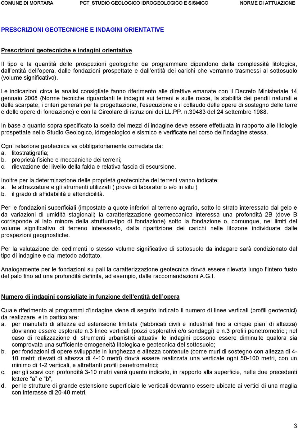 Le indicazioni circa le analisi consigliate fanno riferimento alle direttive emanate con il Decreto Ministeriale 14 gennaio 2008 (Norme tecniche riguardanti le indagini sui terreni e sulle rocce, la