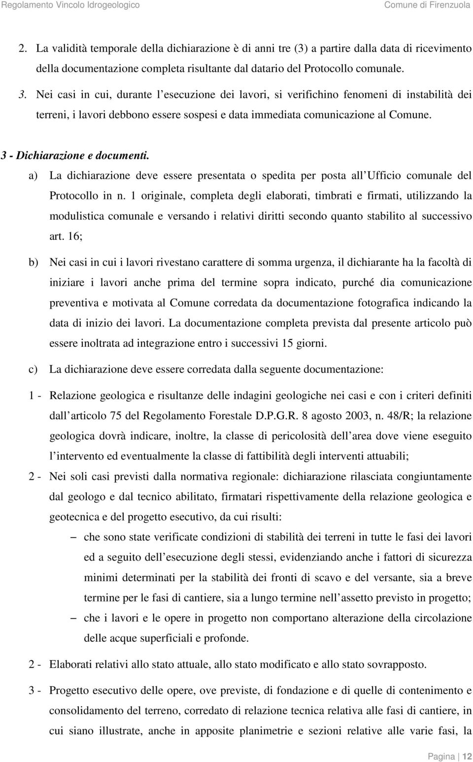 3 - Dichiarazione e documenti. a) La dichiarazione deve essere presentata o spedita per posta all Ufficio comunale del Protocollo in n.