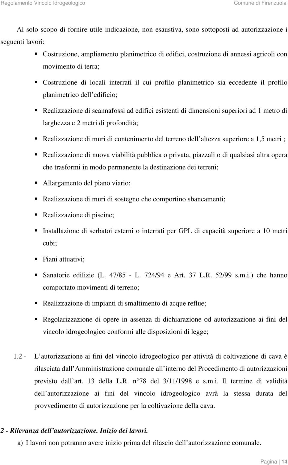 superiori ad 1 metro di larghezza e 2 metri di profondità; Realizzazione di muri di contenimento del terreno dell altezza superiore a 1,5 metri ; Realizzazione di nuova viabilità pubblica o privata,