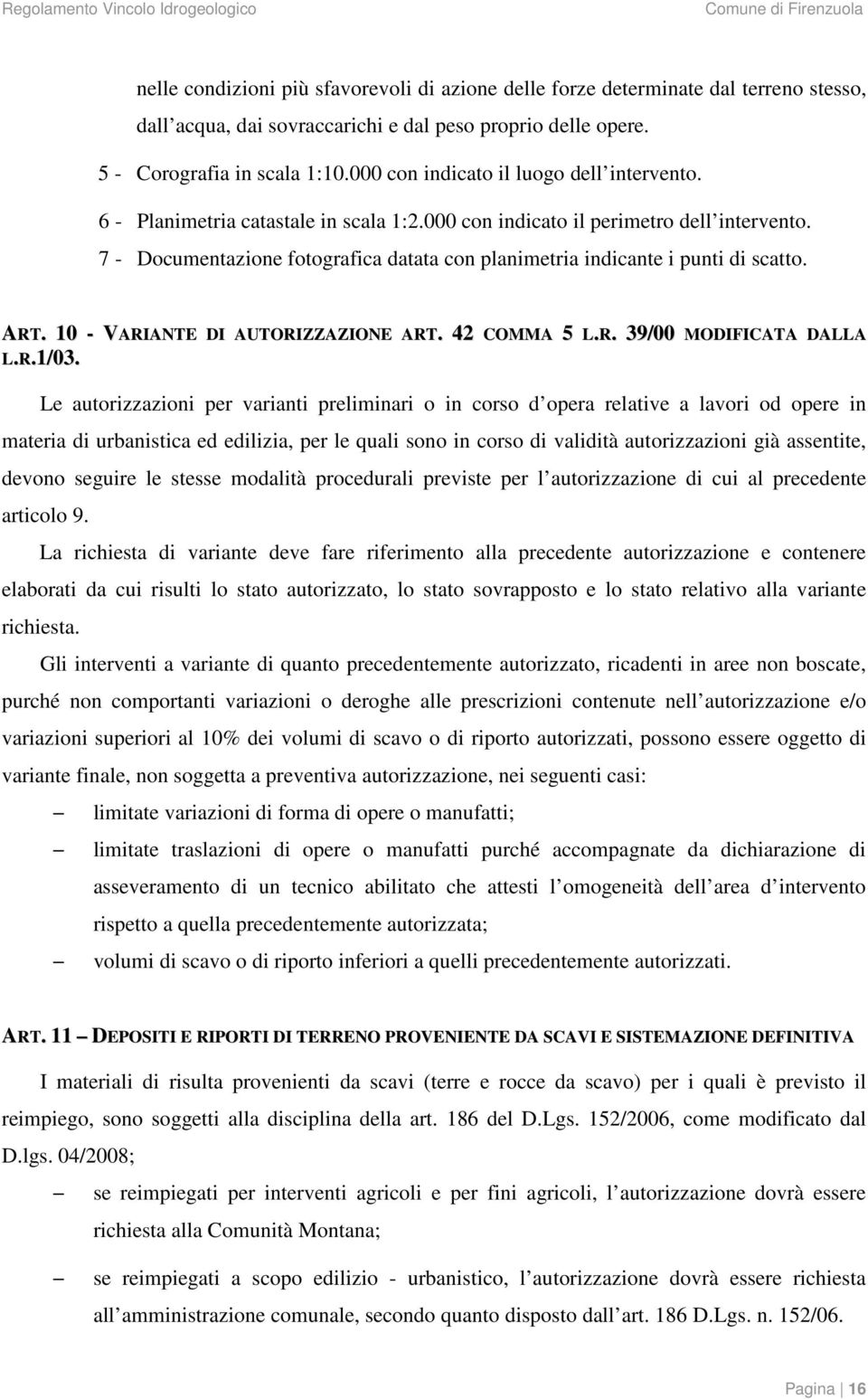 7 - Documentazione fotografica datata con planimetria indicante i punti di scatto. ART. 10 - VARIANTE DI AUTORIZZAZIONE ART. 42 COMMA 5 L.R. 39/00 MODIFICATA DALLA L.R.1/03.