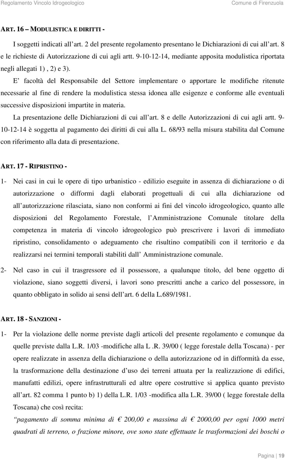 E facoltà del Responsabile del Settore implementare o apportare le modifiche ritenute necessarie al fine di rendere la modulistica stessa idonea alle esigenze e conforme alle eventuali successive