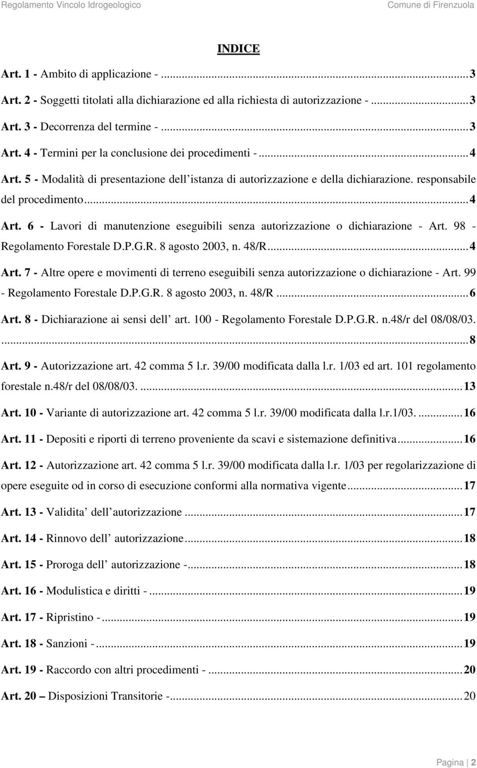 98 - Regolamento Forestale D.P.G.R. 8 agosto 2003, n. 48/R...4 Art. 7 - Altre opere e movimenti di terreno eseguibili senza autorizzazione o dichiarazione - Art. 99 - Regolamento Forestale D.P.G.R. 8 agosto 2003, n. 48/R...6 Art.