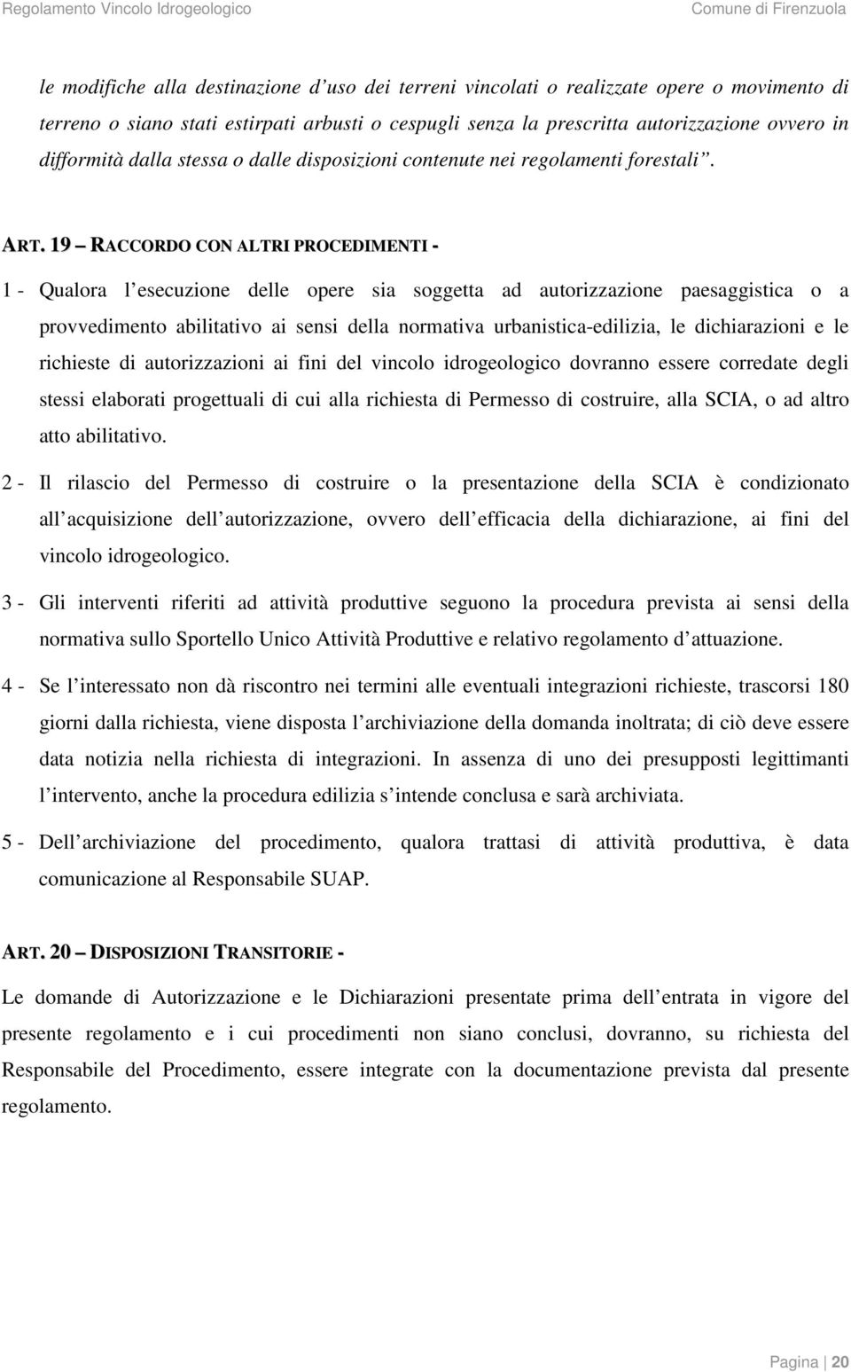 19 RACCORDO CON ALTRI PROCEDIMENTI - 1 - Qualora l esecuzione delle opere sia soggetta ad autorizzazione paesaggistica o a provvedimento abilitativo ai sensi della normativa urbanistica-edilizia, le