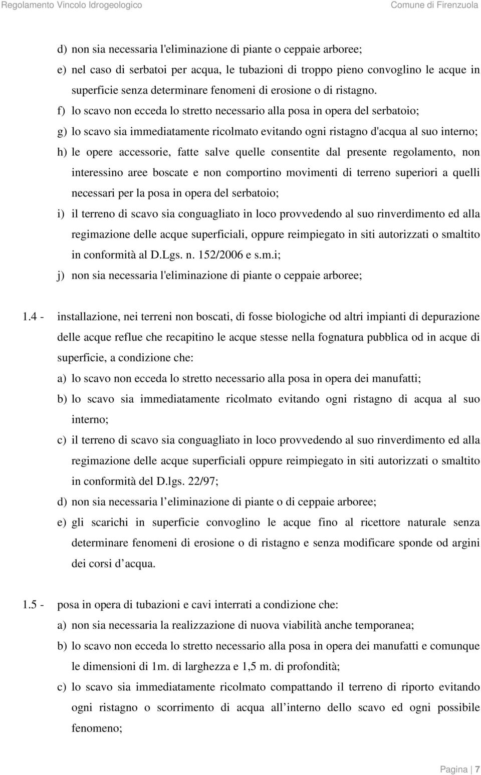 f) lo scavo non ecceda lo stretto necessario alla posa in opera del serbatoio; g) lo scavo sia immediatamente ricolmato evitando ogni ristagno d'acqua al suo interno; h) le opere accessorie, fatte