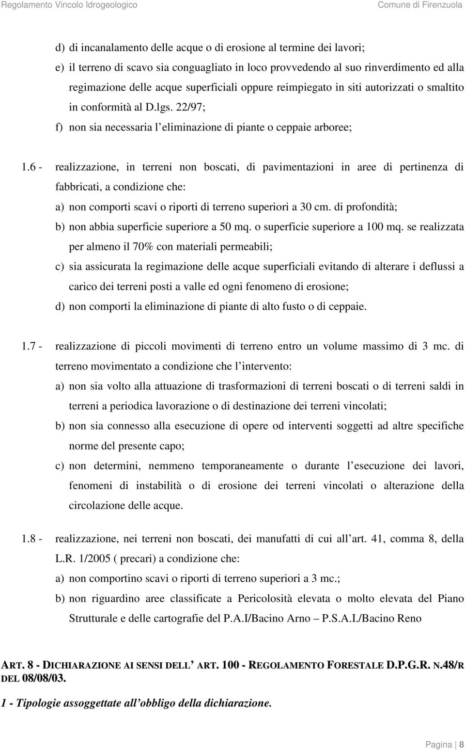 6 - realizzazione, in terreni non boscati, di pavimentazioni in aree di pertinenza di fabbricati, a condizione che: a) non comporti scavi o riporti di terreno superiori a 30 cm.