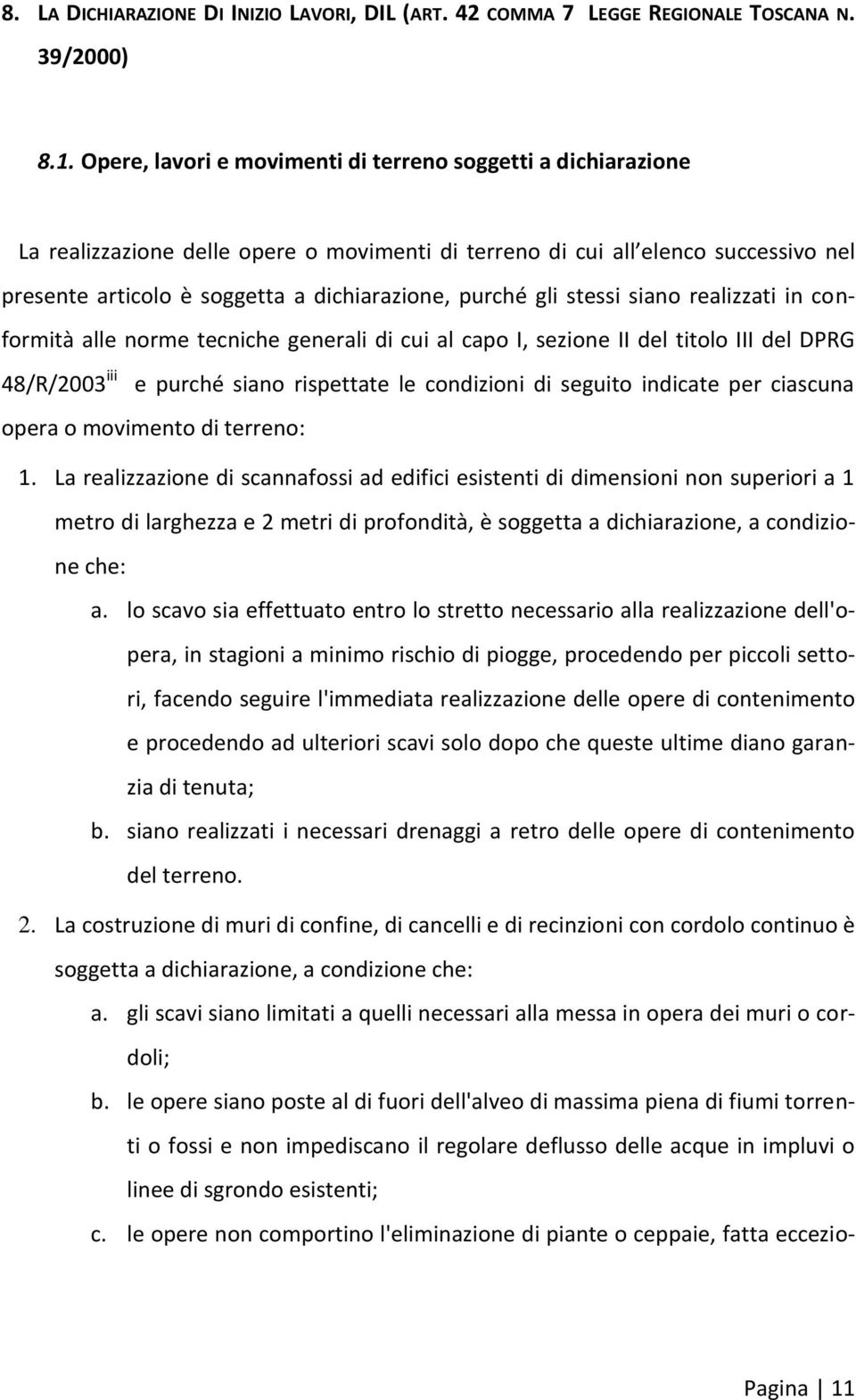 gli stessi siano realizzati in conformità alle norme tecniche generali di cui al capo I, sezione II del titolo III del DPRG 48/R/2003 iii e purché siano rispettate le condizioni di seguito indicate