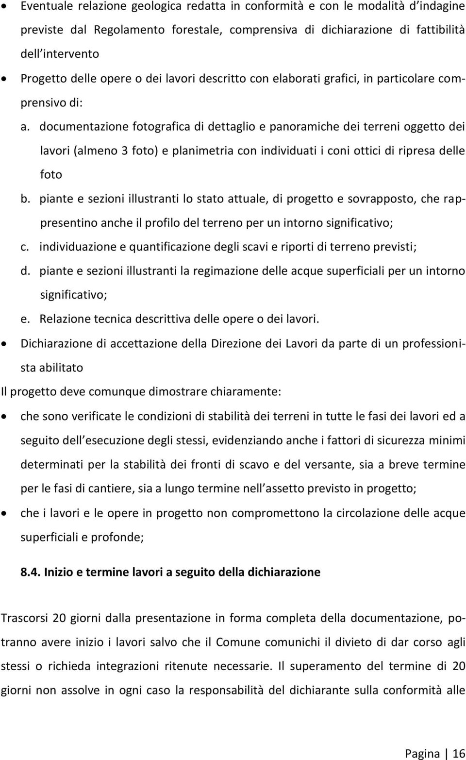 documentazione fotografica di dettaglio e panoramiche dei terreni oggetto dei lavori (almeno 3 foto) e planimetria con individuati i coni ottici di ripresa delle foto b.