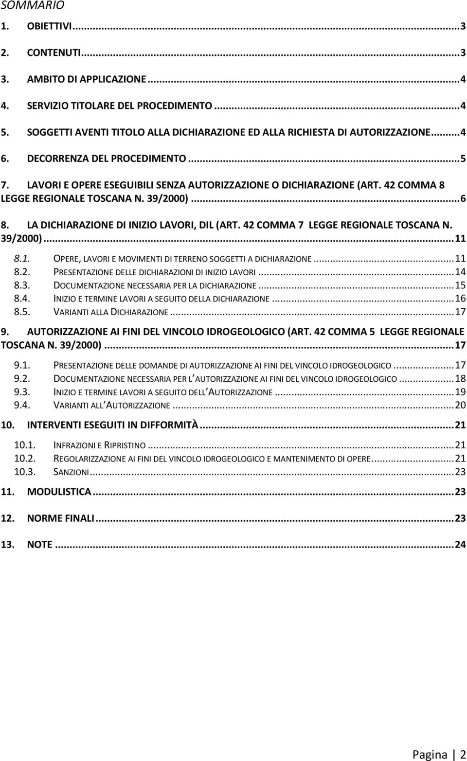 LA DICHIARAZIONE DI INIZIO LAVORI, DIL (ART. 42 COMMA 7 LEGGE REGIONALE TOSCANA N. 39/2000)... 11 8.1. OPERE, LAVORI E MOVIMENTI DI TERRENO SOGGETTI A DICHIARAZIONE... 11 8.2. PRESENTAZIONE DELLE DICHIARAZIONI DI INIZIO LAVORI.