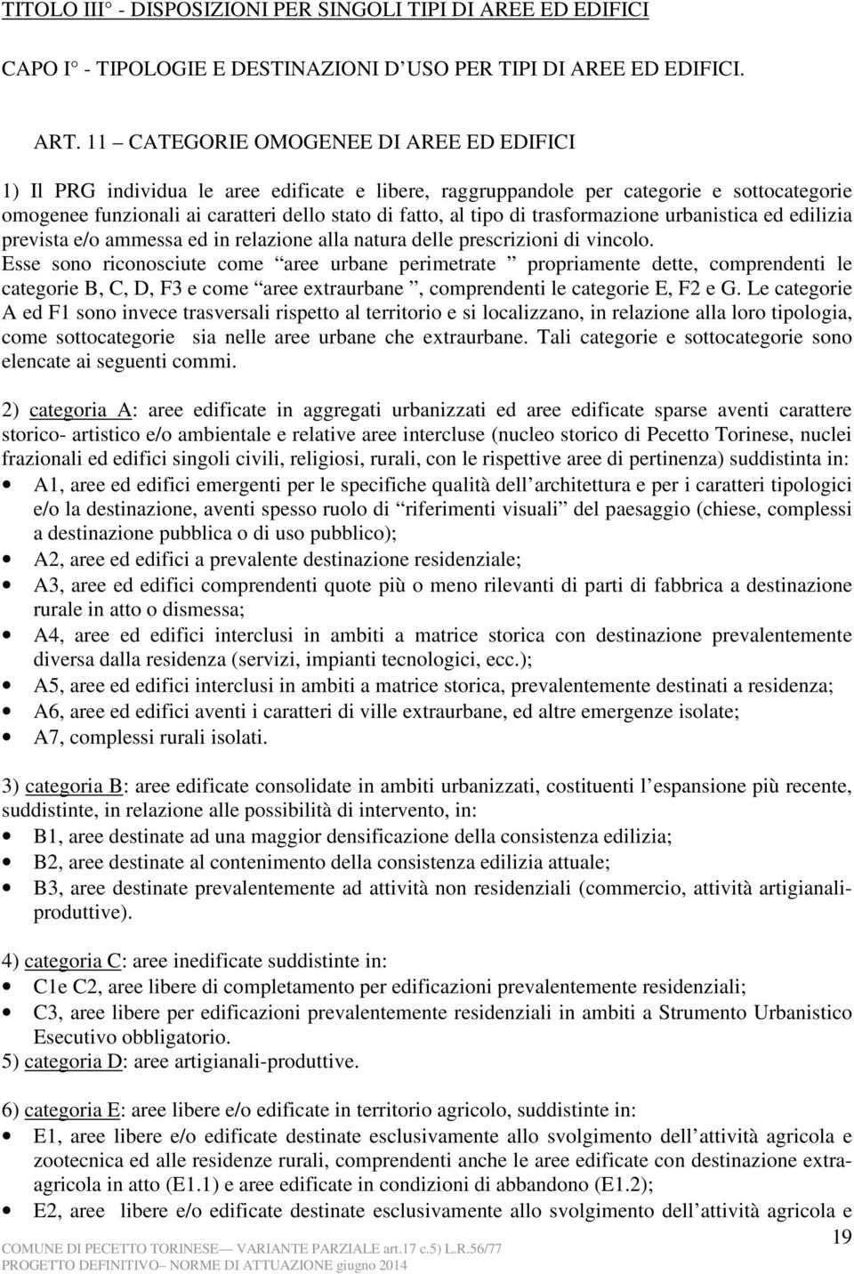 di trasformazione urbanistica ed edilizia prevista e/o ammessa ed in relazione alla natura delle prescrizioni di vincolo.