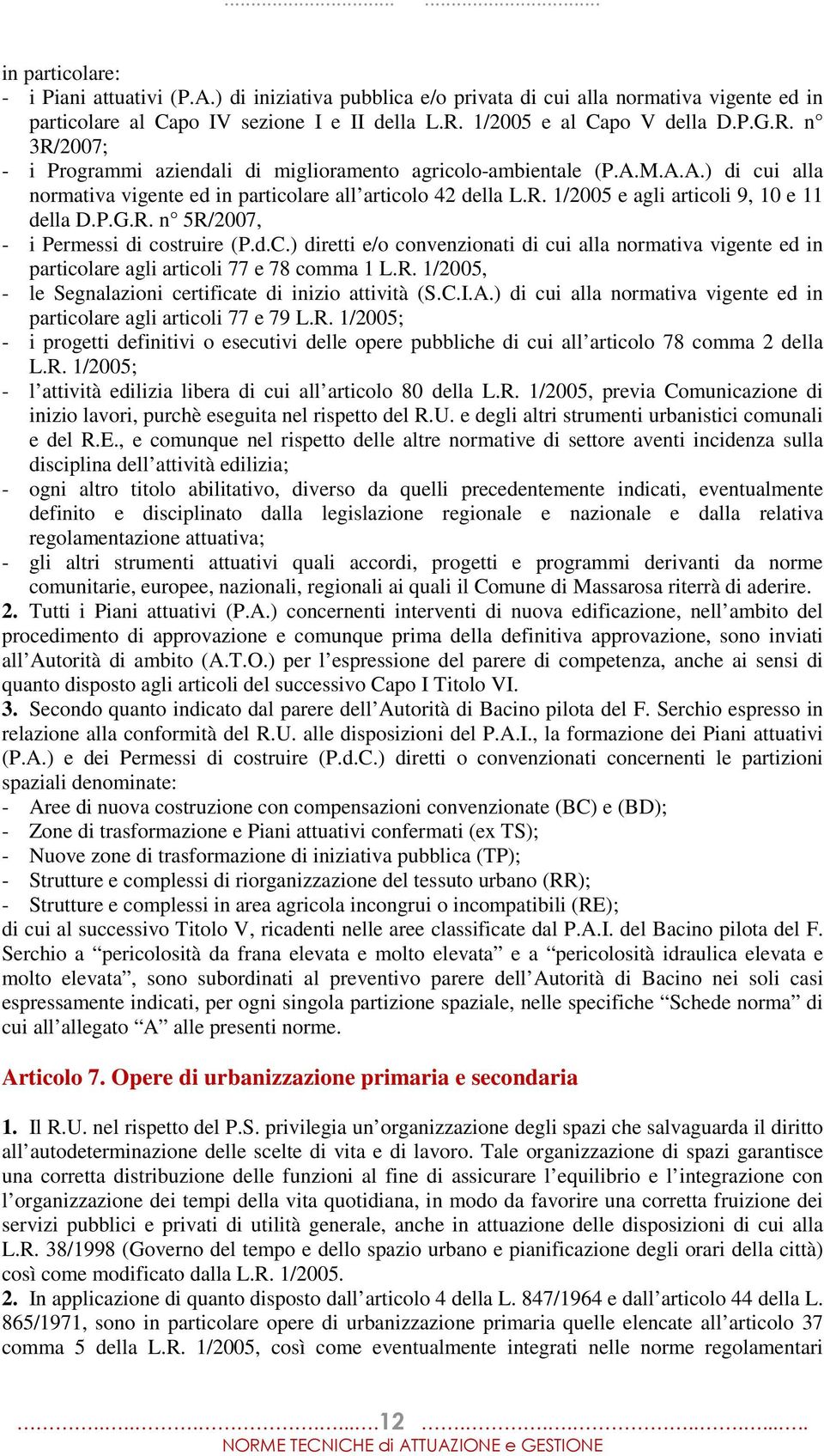 P.G.R. n 5R/2007, - i Permessi di costruire (P.d.C.) diretti e/o convenzionati di cui alla normativa vigente ed in particolare agli articoli 77 e 78 comma 1 L.R. 1/2005, - le Segnalazioni certificate di inizio attività (S.