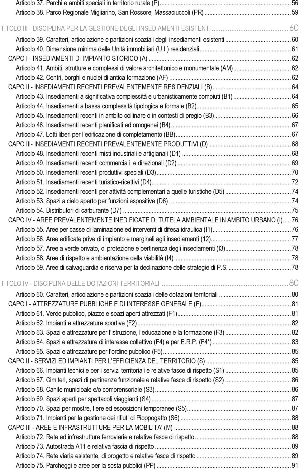 Dimensione minima delle Unità immobiliari (U.I.) residenziali... 61 CAPO I - INSEDIAMENTI DI IMPIANTO STORICO (A)... 62 Articolo 41.