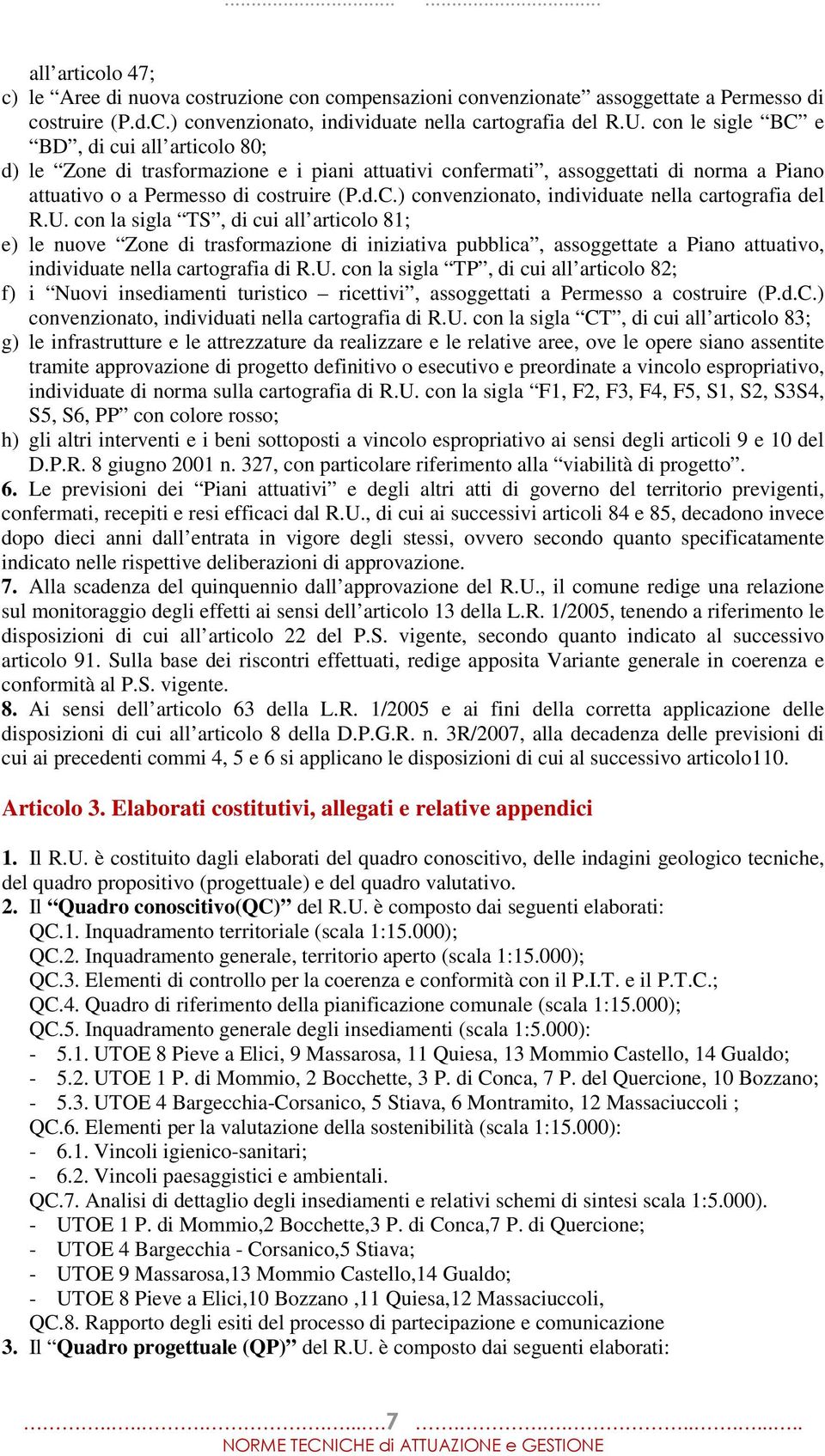 U. con la sigla TS, di cui all articolo 81; e) le nuove Zone di trasformazione di iniziativa pubblica, assoggettate a Piano attuativo, individuate nella cartografia di R.U. con la sigla TP, di cui all articolo 82; f) i Nuovi insediamenti turistico ricettivi, assoggettati a Permesso a costruire (P.