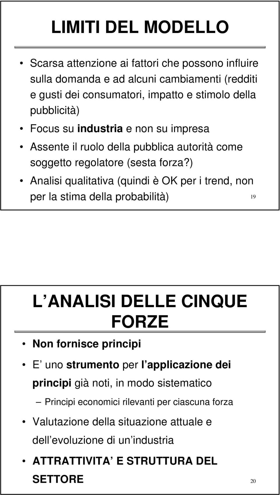 ) Analisi qualitativa (quindi è OK per i trend, non per la stima della probabilità) 19 L ANALISI DELLE CINQUE FORZE Non fornisce principi E uno strumento per l