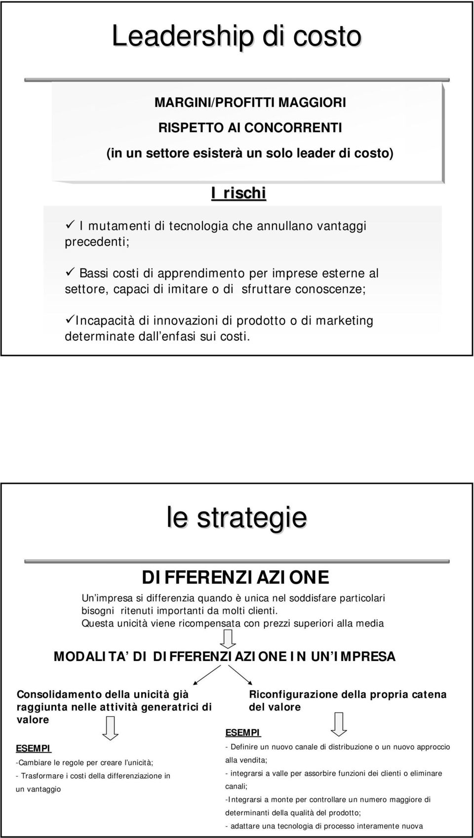 le strategie DIFFERENZIAZIONE Un impresa si differenzia quando è unica nel soddisfare particolari bisogni ritenuti importanti da molti clienti.