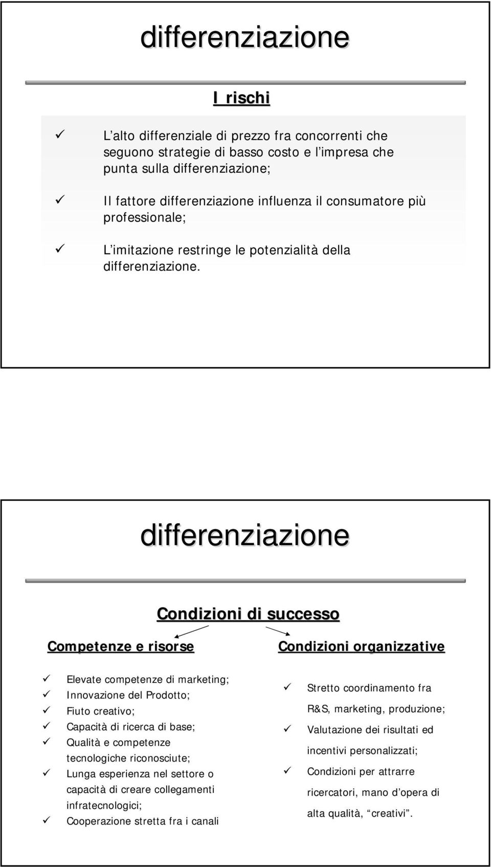 differenziazione Condizioni di successo Competenze e risorse Condizioni organizzative Elevate competenze di marketing; Innovazione del Prodotto; Fiuto creativo; Stretto coordinamento fra R&S,