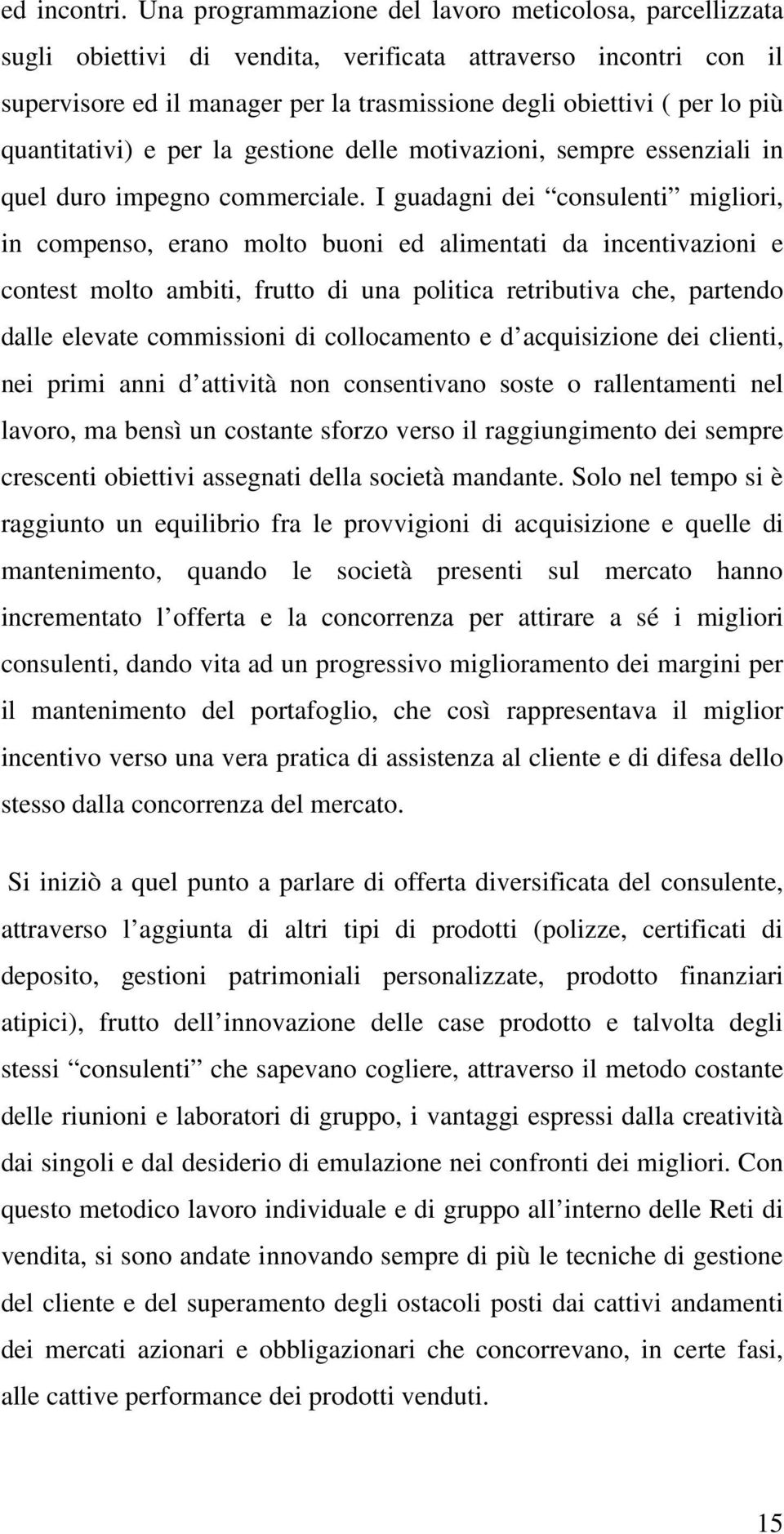 quantitativi) e per la gestione delle motivazioni, sempre essenziali in quel duro impegno commerciale.