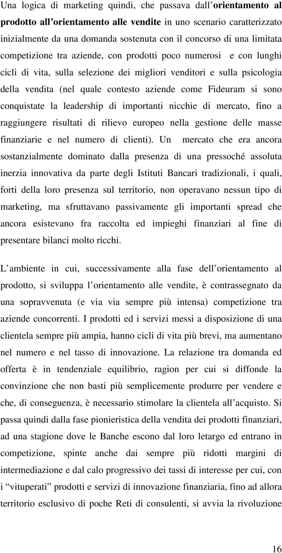 Fideuram si sono conquistate la leadership di importanti nicchie di mercato, fino a raggiungere risultati di rilievo europeo nella gestione delle masse finanziarie e nel numero di clienti).