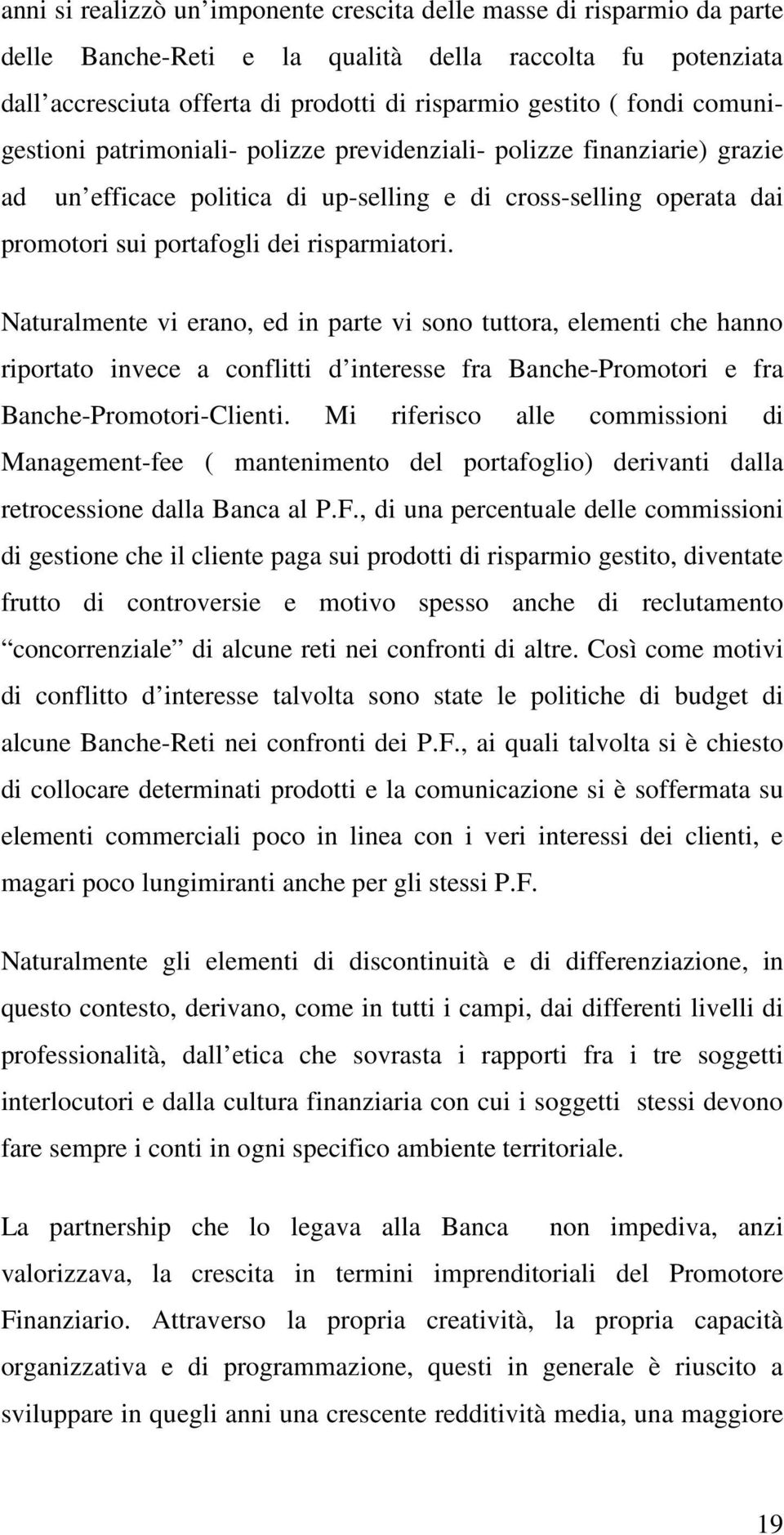 Naturalmente vi erano, ed in parte vi sono tuttora, elementi che hanno riportato invece a conflitti d interesse fra Banche-Promotori e fra Banche-Promotori-Clienti.