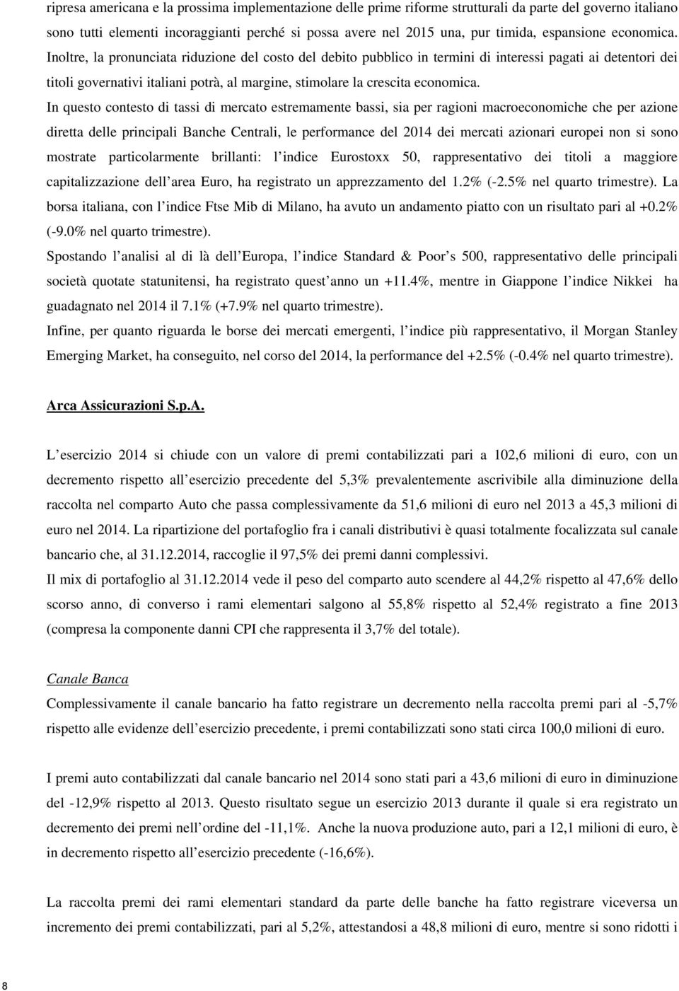 Inoltre, la pronunciata riduzione del costo del debito pubblico in termini di interessi pagati ai detentori dei titoli governativi italiani potrà, al margine, stimolare la crescita economica.