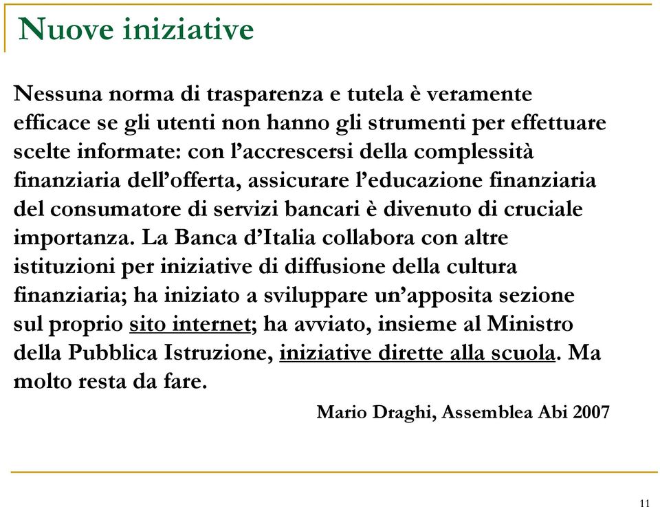 La Banca d Italia collabora con altre istituzioni per iniziative di diffusione della cultura finanziaria; ha iniziato a sviluppare un apposita sezione sul