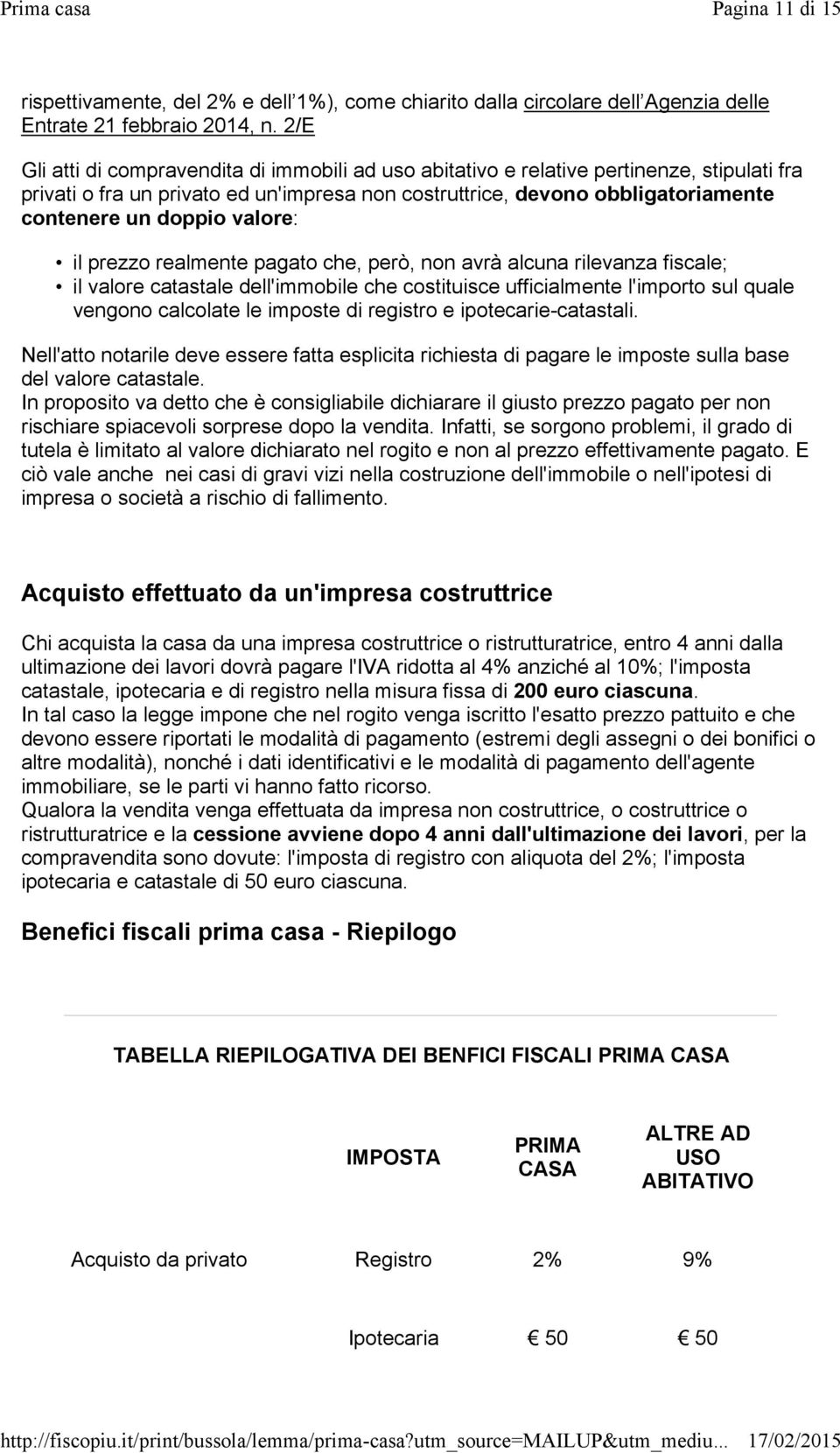 valore: il prezzo realmente pagato che, però, non avrà alcuna rilevanza fiscale; il valore catastale dell'immobile che costituisce ufficialmente l'importo sul quale vengono calcolate le imposte di