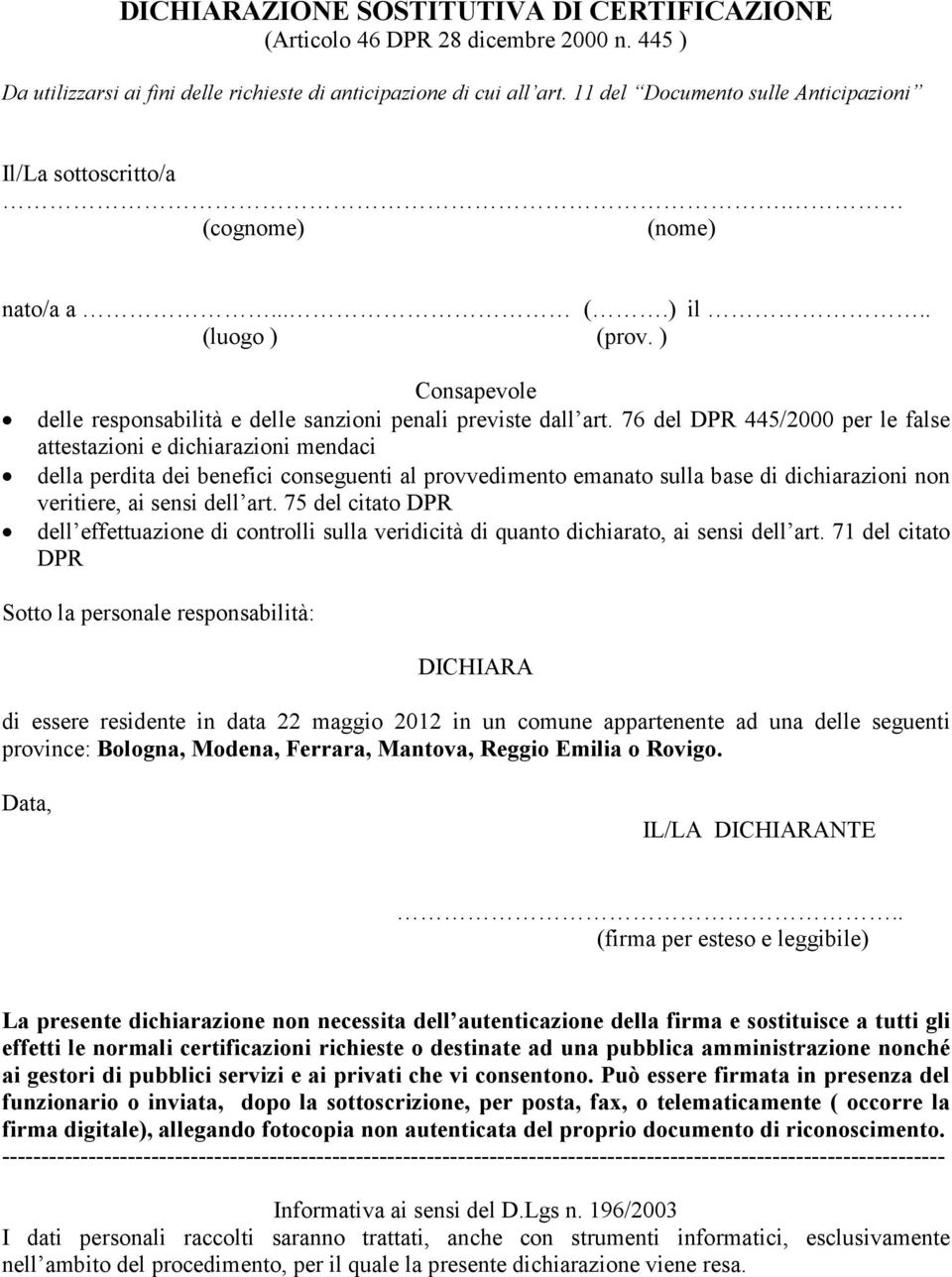 76 del DPR 445/2000 per le false attestazioni e dichiarazioni mendaci della perdita dei benefici conseguenti al provvedimento emanato sulla base di dichiarazioni non veritiere, ai sensi dell art.