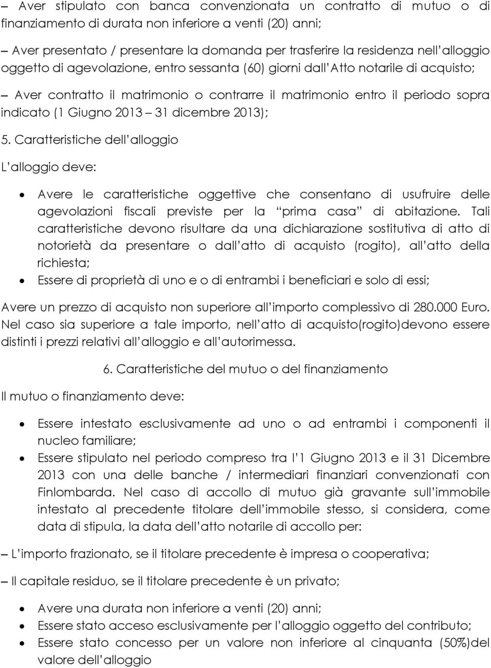 dicembre 2013); 5. Caratteristiche dell alloggio L alloggio deve: Avere le caratteristiche oggettive che consentano di usufruire delle agevolazioni fiscali previste per la prima casa di abitazione.