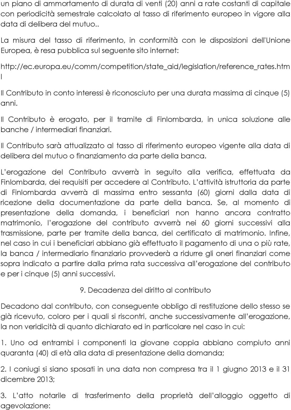 eu/comm/competition/state_aid/legislation/reference_rates.htm l Il Contributo in conto interessi è riconosciuto per una durata massima di cinque (5) anni.