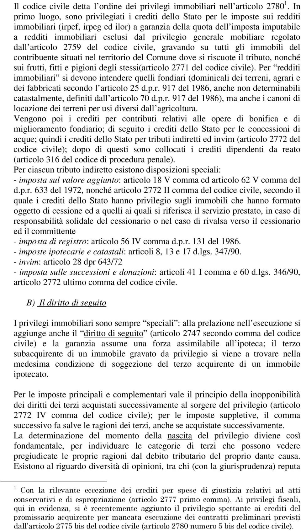 privilegio generale mobiliare regolato dall articolo 2759 del codice civile, gravando su tutti gli immobili del contribuente situati nel territorio del Comune dove si riscuote il tributo, nonché sui