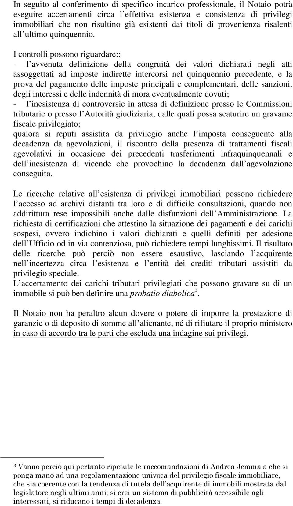 I controlli possono riguardare:: - l avvenuta definizione della congruità dei valori dichiarati negli atti assoggettati ad imposte indirette intercorsi nel quinquennio precedente, e la prova del