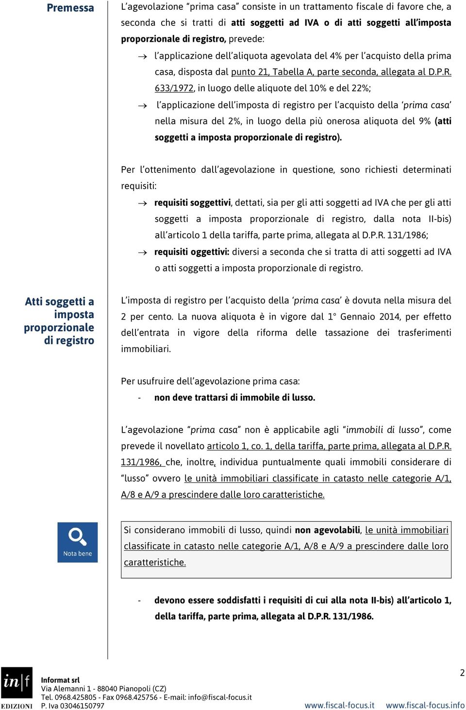 633/1972, in luogo delle aliquote del 10% e del 22%; l applicazione dell imposta di registro per l acquisto della prima casa nella misura del 2%, in luogo della più onerosa aliquota del 9% (atti