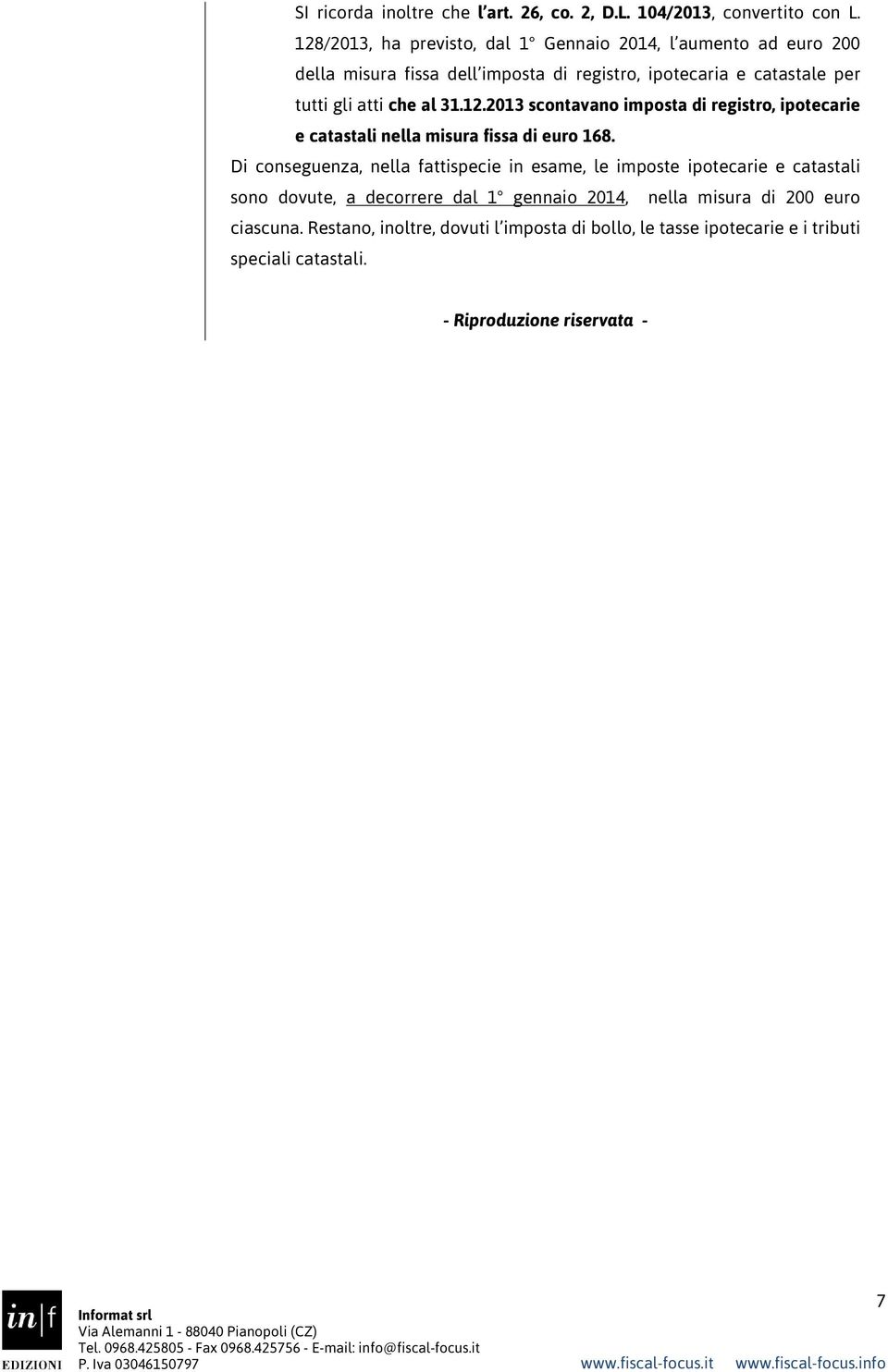 che al 31.12.2013 scontavano imposta di registro, ipotecarie e catastali nella misura fissa di euro 168.