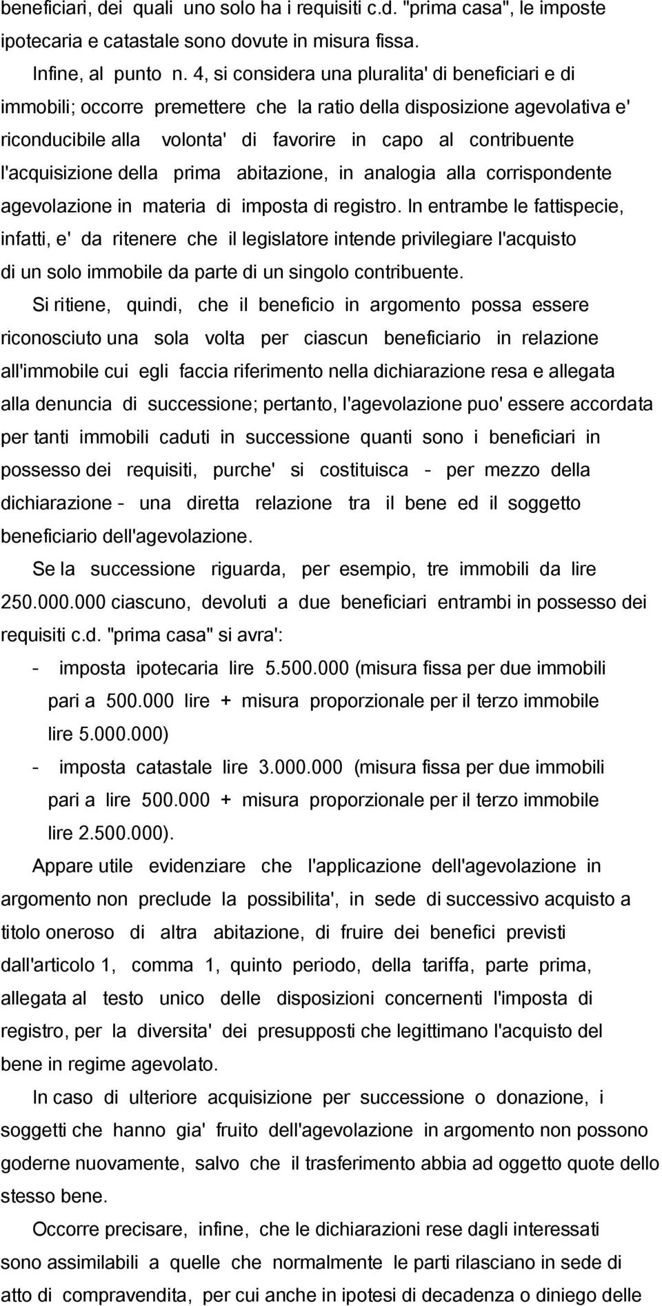 l'acquisizione della prima abitazione, in analogia alla corrispondente agevolazione in materia di imposta di registro.