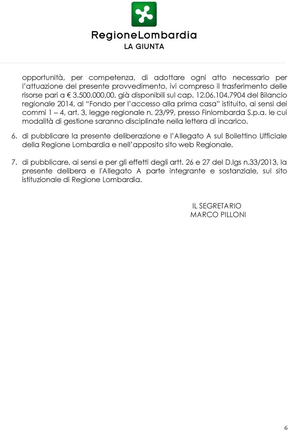 6. di pubblicare la presente deliberazione e l Allegato A sul Bollettino Ufficiale della Regione Lombardia e nell apposito sito web Regionale. 7. di pubblicare, ai sensi e per gli effetti degli artt.