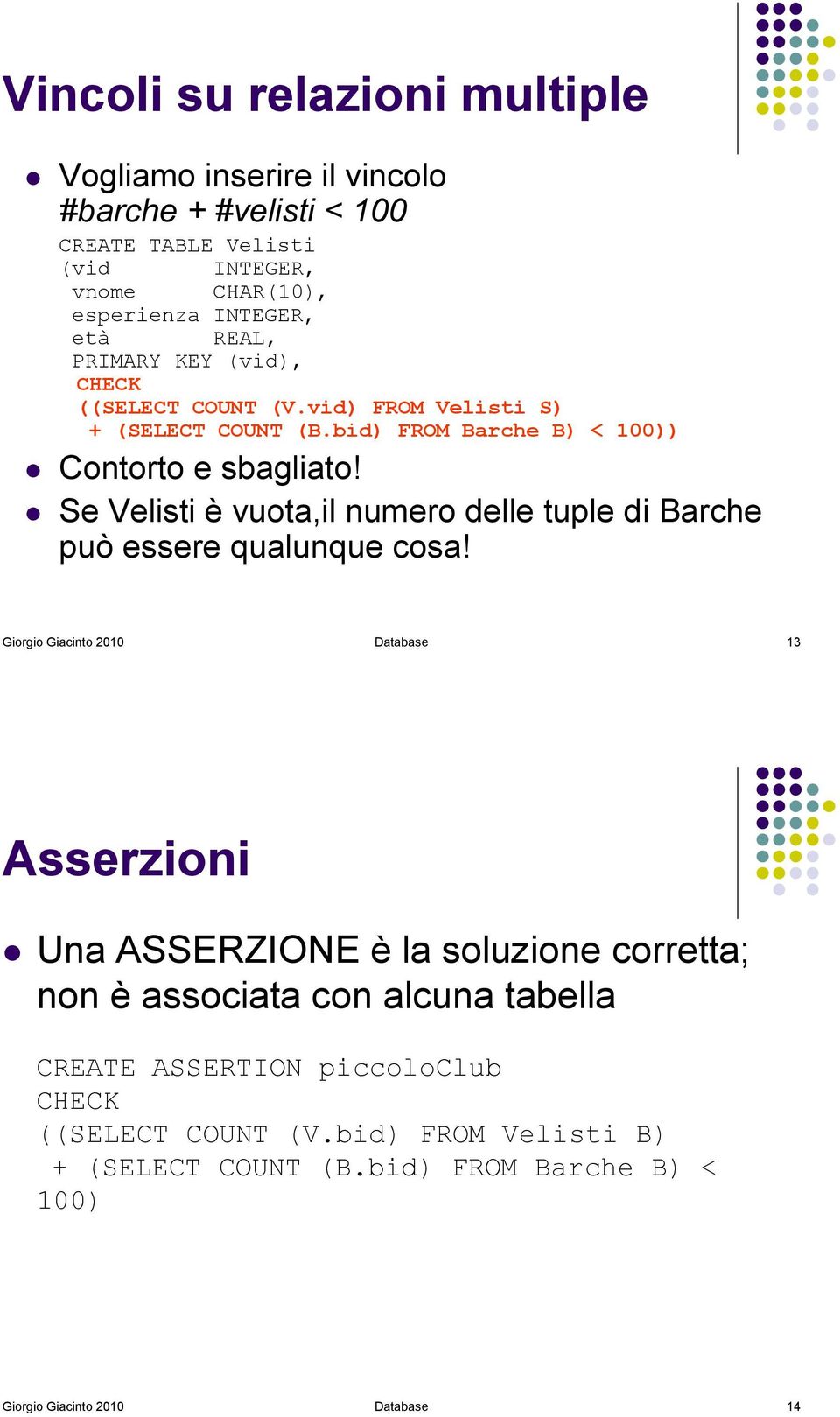 ((SELECT COUNT (V.vid) FROM Velisti S) + (SELECT COUNT (B.bid) FROM Barche B) < 100))! Contorto e sbagliato!