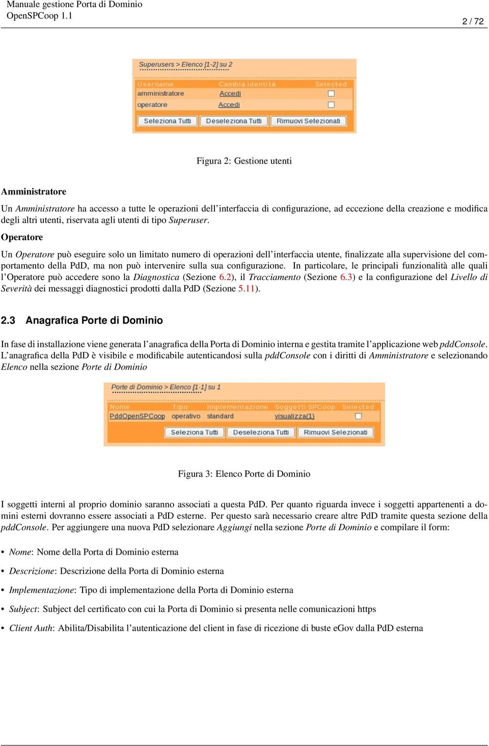 Operatore Un Operatore può eseguire solo un limitato numero di operazioni dell interfaccia utente, finalizzate alla supervisione del comportamento della PdD, ma non può intervenire sulla sua