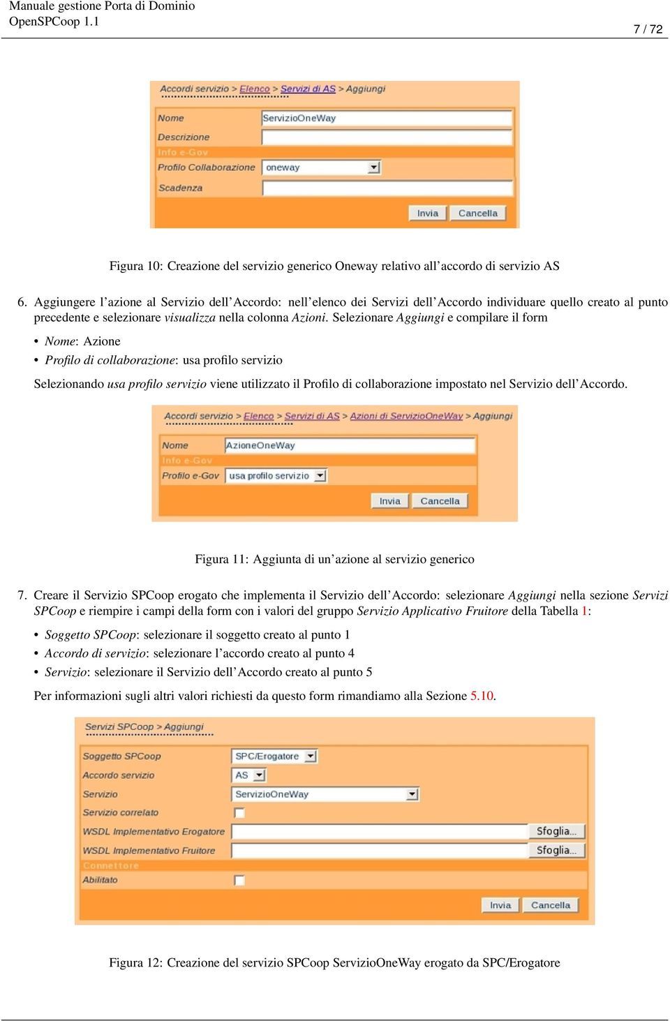 Selezionare Aggiungi e compilare il form Nome: Azione Profilo di collaborazione: usa profilo servizio Selezionando usa profilo servizio viene utilizzato il Profilo di collaborazione impostato nel