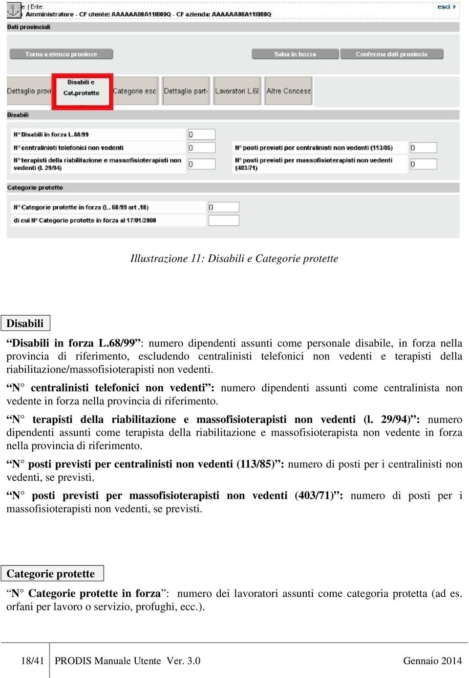 riabilitazione/massofisioterapisti non vedenti. N centralinisti telefonici non vedenti : numero dipendenti assunti come centralinista non vedente in forza nella provincia di riferimento.